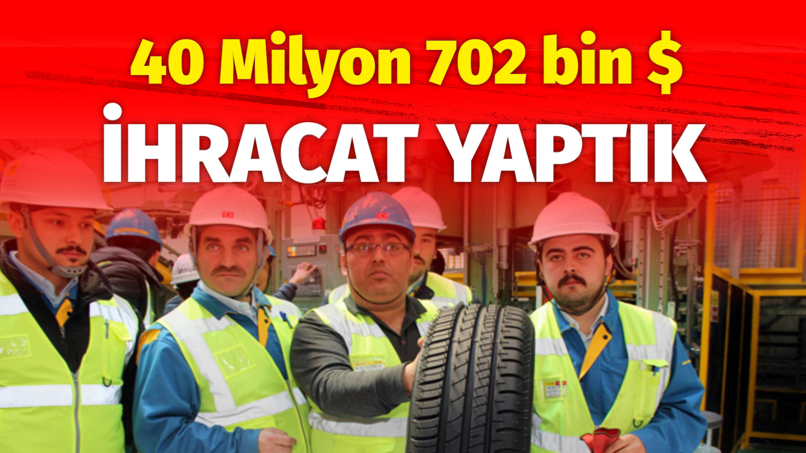40 milyon 702 bin $ ihracat yaptık
